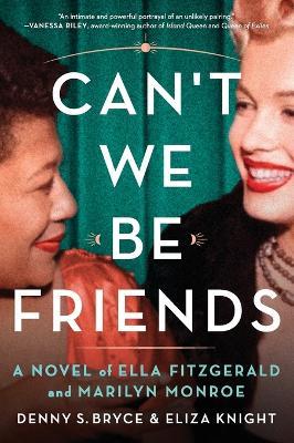 Can't We Be Friends: A Novel of Ella Fitzgerald and Marilyn Monroe - Eliza Knight,Denny S. Bryce - cover