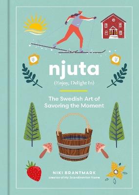 Njuta: Enjoy, Delight In: The Swedish Art of Savoring the Moment - Niki Brantmark - cover