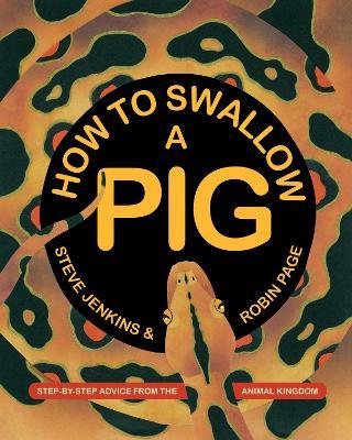 How to Swallow a Pig: Step-by-Step Advice from the Animal Kingdom - Steve Jenkins,Robin Page - cover