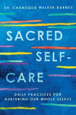 Sacred Self-Care: Daily Practices for Nurturing Our Whole Selves - Chanequa Walker-Barnes - cover