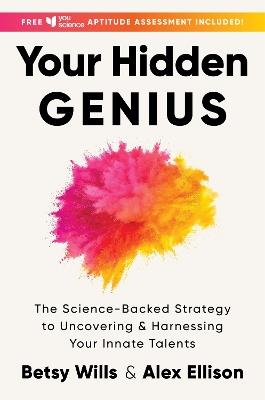 Your Hidden Genius: The Science-Backed Strategy to Uncovering and Harnessing Your Innate Talents - Betsy Wills,Alex Ellison - cover