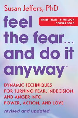 Feel the Fear... and Do It Anyway: Dynamic Techniques for Turning Fear, Indecision, and Anger Into Power, Action, and Love - Susan Jeffers - cover