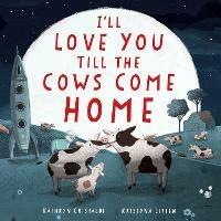 I'll Love You Till the Cows Come Home Padded - Kathryn Cristaldi - cover