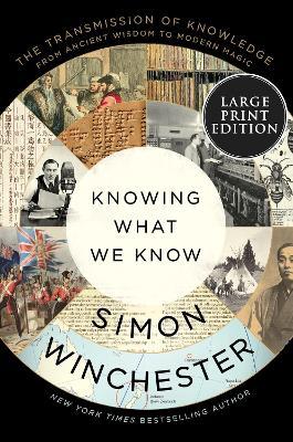 Knowing What We Know: The Transmission of Knowledge: From Ancient Wisdom to Modern Magic - Simon Winchester - cover