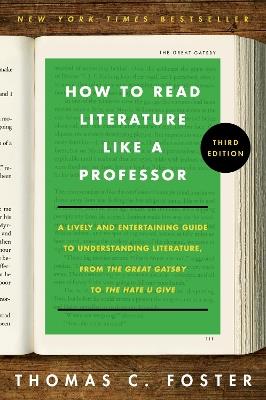 How to Read Literature Like a Professor [Third Edition]: A Lively and Entertaining Guide to Understanding Literature, from The Great Gatsby to The Hate You Give - Thomas C Foster - cover