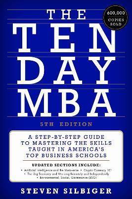 The Ten-Day MBA 5th Ed.: A Step-by-Step Guide to Mastering the Skills Taught in America's Top Business Schools - Steven A Silbiger - cover