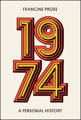 1974: A Personal History - Francine Prose - cover