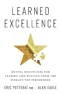 Learned Excellence: Mental Disciplines for Leading and Winning from the World's Top Performers - Eric Potterat,Alan Eagle - cover