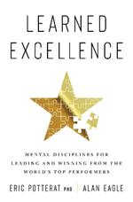 Learned Excellence: Mental Disciplines for Leading and Winning from the World's Top Performers