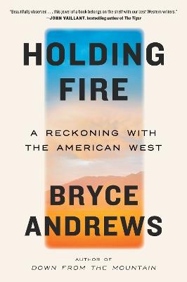 Holding Fire: A Reckoning with the American West - Bryce Andrews - cover