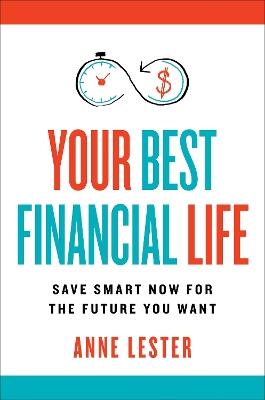 Your Best Financial Life: Save Smart Now for the Future You Want - Anne Lester - cover
