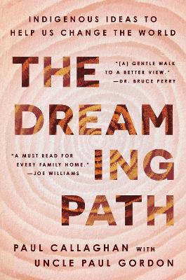 The Dreaming Path: Indigenous Ideas to Help Us Change the World - Paul Callaghan,Uncle Paul Gordon - cover