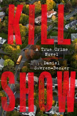 Kill Show: A True Crime Novel About a Missing Girl and the TV Series That Shocked America - Daniel Sweren-Becker - cover