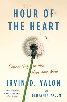 Hour of the Heart: Connecting in the Here and Now - Irvin D Yalom,Benjamin Yalom - cover