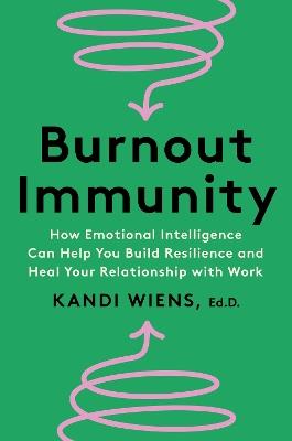 Burnout Immunity: How Emotional Intelligence Can Help You Build Resilience and Heal Your Relationship with Work - Kandi Wiens - cover