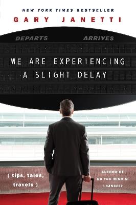 We Are Experiencing a Slight Delay: (tips, tales, travels) - Gary Janetti - cover