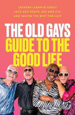 The Old Gays Guide to the Good Life: Lessons Learned about Love and Death, Sex and Sin, and Saving the Best for Last - Mick Peterson,Bill Lyons,Robert Reeves - cover