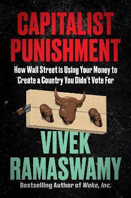 Capitalist Punishment: How Wall Street Is Using Your Money to Create a Country You Didn't Vote For - Vivek Ramaswamy - cover