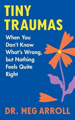 Tiny Traumas: When You Don't Know What's Wrong, But Nothing Feels Quite Right - Meg Arroll - cover