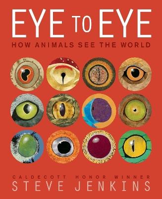 Eye to Eye/How Animals See the World: How Animals See the World - Steve Jenkins - cover