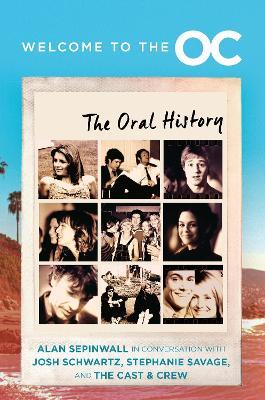 Welcome to the O.C.: The Oral History - Josh Schwartz,Stephanie Savage,Alan Sepinwall - cover