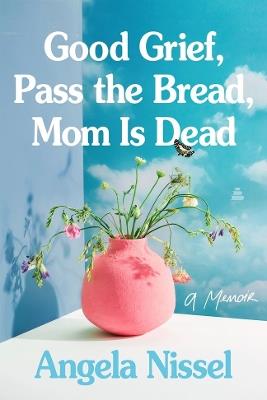 Good Grief, Pass the Bread, Mom Is Dead: A Memoir - Angela Nissel - cover