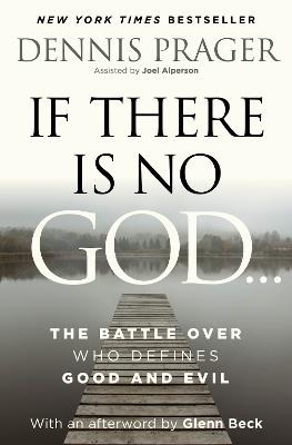 If There Is No God: The Battle Over Who Defines Good and Evil - Dennis Prager - cover