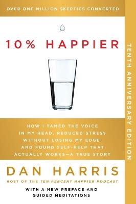 10% Happier 10th Anniversary: How I Tamed the Voice in My Head, Reduced Stress Without Losing My Edge, and Found Self-Help That Actually Works--A True Story - Dan Harris - cover
