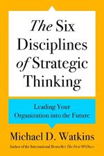 The Six Disciplines of Strategic Thinking: Leading Your Organization Into the Future