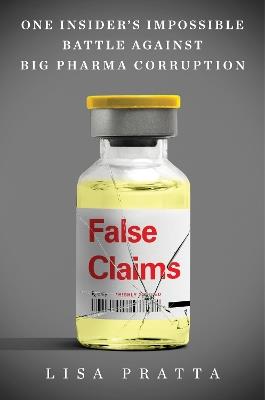 False Claims: One Insider's Impossible Battle Against Big Pharma Corruption - Lisa Pratta - cover