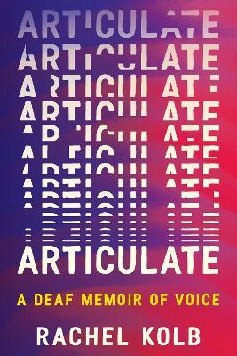 Articulate: A Deaf Memoir of Voice - Rachel Kolb - cover