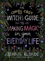 The Comfy Cozy Witch’s Guide to Making Magic in Your Everyday Life
