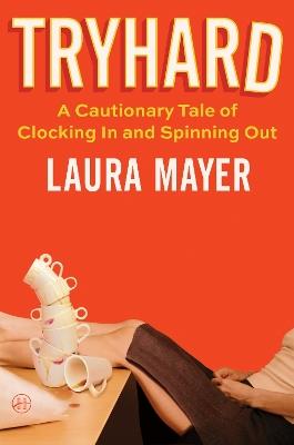 Tryhard: A Cautionary Tale of Clocking In and Spinning Out - Laura Mayer - cover