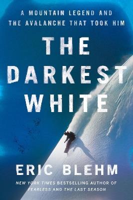 The Darkest White: A Mountain Legend And The Avalanche That Took Him - Eric Blehm - cover