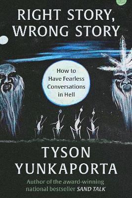 Right Story, Wrong Story: How to Have Fearless Conversations in Hell - Tyson Yunkaporta - cover