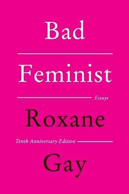 Bad Feminist [Tenth Anniversary Limited Collector's Edition]: Essays - Roxane Gay - cover