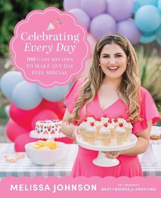 Celebrating Every Day: 100 Easy Recipes to Make Any Day Feel Special - Melissa Johnson - cover