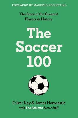 The Soccer 100 - The Athletic,Oliver Kay,James Horncastle - cover