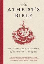 Atheist's Bible: An Illustrious Collection of Irreverent Thoughts
