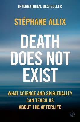 Death Does Not Exist: What Science and Spirituality Can Teach Us About the Afterlife - Stéphane Allix - cover