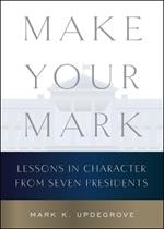 Make Your Mark: Lessons in Character from Seven Presidents