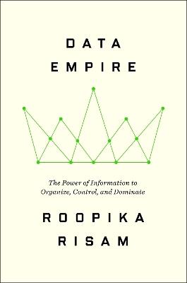 Data Empire: The Power of Information to Organize, Control, and Dominate - Roopika Risam - cover