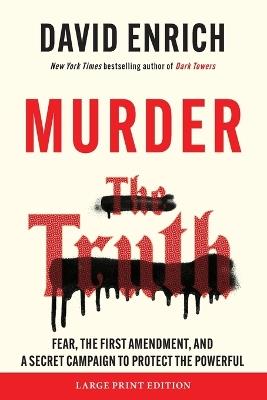 Murder the Truth: Fear, the First Amendment, and a Secret Campaign to Protect the Powerful - David Enrich - cover