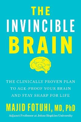The Invincible Brain: The Clinically Proven Plan to Age-Proof Your Brain and Stay Sharp for Life - Majid Fotuhi - cover