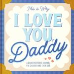 This Is Why I Love You, Daddy: Make Father's Day Special with This Guided Journal for Kids (Father's Day Gifts for Husband, Activity to do with Dad)
