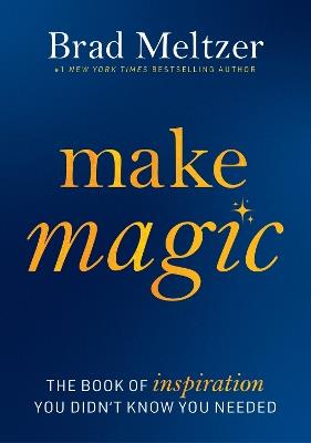 Make Magic: The Book of Inspiration You Didn't Know You Needed - Brad Meltzer - cover
