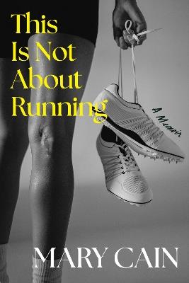 This Is Not about Running: A Memoir - Mary Cain - cover