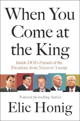 When You Come at the King: Inside DOJ's Pursuit of the President, from Nixon to Trump - Elie Honig - cover