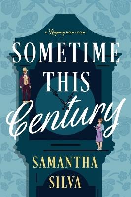 Sometime This Century: A Regency Rom-Com - Samantha Silva - cover