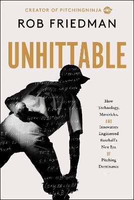 Unhittable: How Technology, Mavericks, and Innovators Engineered Baseball's New Era of Pitching Dominance - Rob Friedman - cover